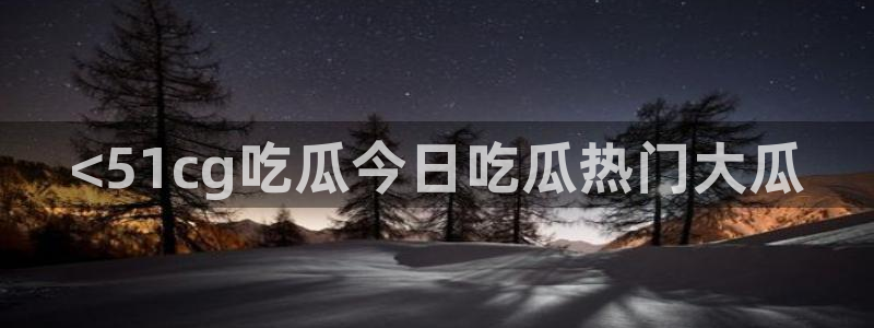 51吃瓜短剧张越女主:<51cg吃瓜今日吃瓜热门大瓜