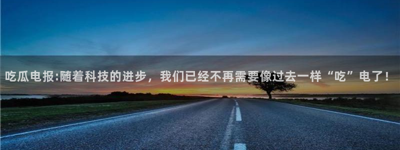 51吃瓜网热门大瓜:吃瓜电报:随着科技的进步,我们已经不再需要像过去一样“吃”电了!